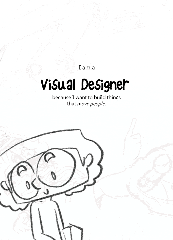 I am a visual designer because I want to build things that move people.
